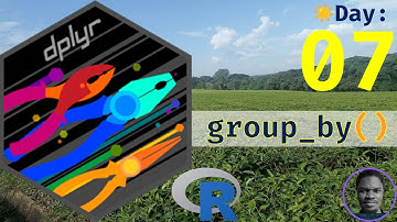 R Programming Basics to Advanced: Day 07: dplyr::group_by()