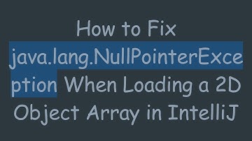 How to Fix java.lang.NullPointerException When Loading a 2D Object Array in IntelliJ