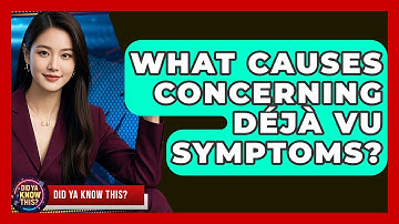 What Causes Concerning Déjà Vu Symptoms? - Did Ya Know This
