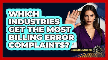 Which Industries Get The Most Billing Error Complaints? - Consumer Laws For You