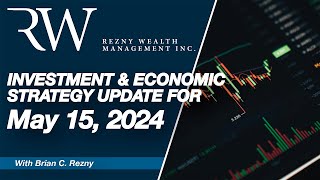 Investment & Economic Strategy Update for May 15, 2024