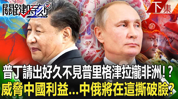 【关键时刻下集】普丁请出好久不见普里格津“拉拢非洲”！？ 威胁中国利益…中俄将在这撕破脸？ 20230731 ｜刘宝杰 - 天天要闻