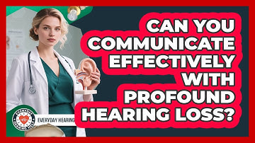 Can You Communicate Effectively With Profound Hearing Loss? - Everyday Hearing Help
