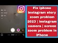 Fix iphone instagram story zoom problem 2023  instagram camera  screen zoom problem in iphone