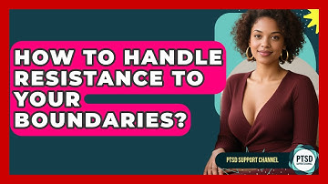 How To Handle Resistance To Your Boundaries? - PTSD Support Channel