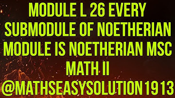MODULE L 26 EVERY SUBMODULE OF NOETHERIAN MODULE IS NOETHERIAN MSc math II @mathseasysolution1913