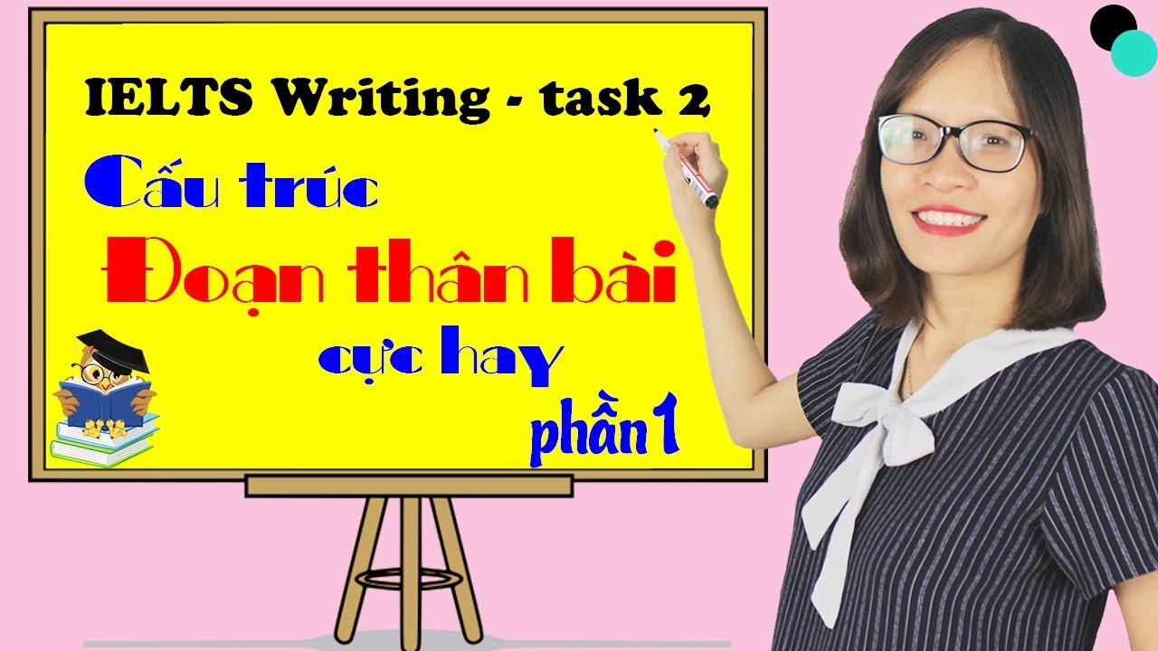 Bài 6: Hướng dẫn viết THÂN BÀI cho Writing Task 2 (P1) - Cách viết Body Paragraph| IELTS Thanh Loan