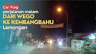 Car Vlog || Perjalanan Malam Dari Wego Ke Pasar Kembangbahu Lamongan