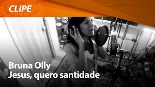 Bruna Olly - Jesus Quero Santidade Clipe Oficial 