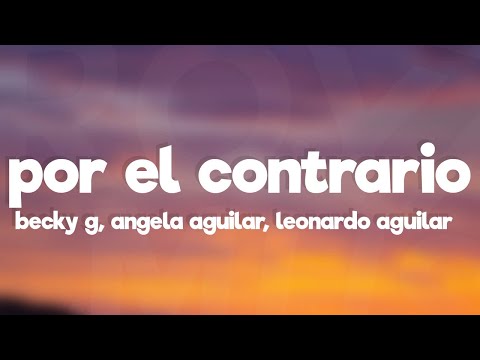 Becky G, Angela Aguilar, Leonardo Aguilar - POR EL CONTRARIO (Letra/Lyrics)