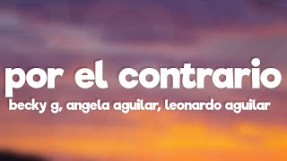 Becky G, Angela Aguilar, Leonardo Aguilar - Por El Contrario (Letra/Lyrics)