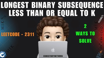 Longest Binary Subsequence Less Than or Equal to K | 2 Ways | Leetcode 2311 | codestorywithMIK