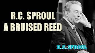 R.C. Sproul A Bruised Reed