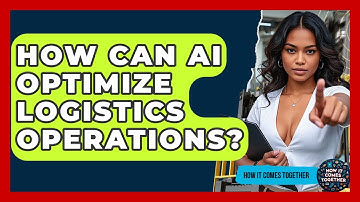 How Can AI Optimize Logistics Operations? - How It Comes Together