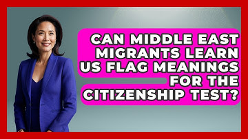 Can Middle East Migrants Learn US Flag Meanings For The Citizenship Test? - Middle East Migraters