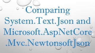 Comparing System.Text.Json and Microsoft.AspNetCore.Mvc.NewtonsoftJson