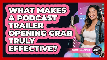 What Makes A Podcast Trailer Opening Grab Truly Effective? - Modern Podcaster Hub