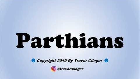 How To Say Parthians