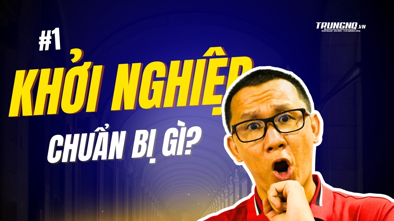 Khỏi nghiệp cần chuẩn bị gì -   Nguyễn Quốc Trung