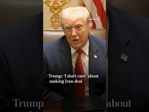 Trump: ‘I don't care’ about making Iran deal
