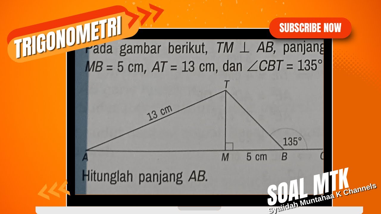 Pada gambar berikut, TM ⊥ AB, panjang MB = 5 cm, AT = 13 cm, dan ∠CBT = 135°. Hitunglah panjang AB.