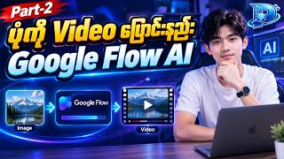 Google Flow AI Video Generate Tutorial (Part 2) | AI ပုံကို Video အဖြစ် အလွယ်တကူ ပြောင်းနည်း