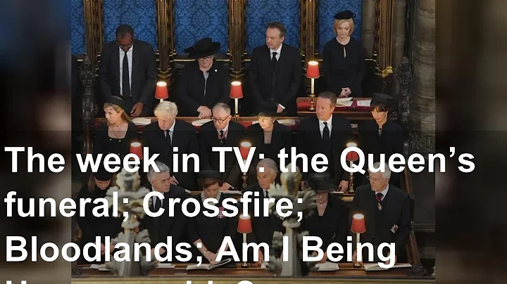 The week in TV: the Queens funeral; Crossfire; Blo...