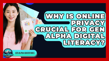 Why Is Online Privacy Crucial For Gen Alpha Digital Literacy? - Gen Alpha Adventures