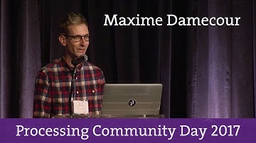 Maxime Damecour - Processing Community Day 2017