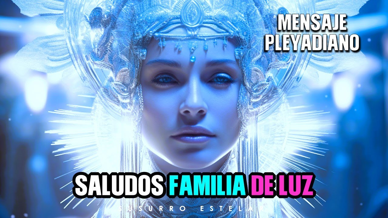 MENSAJE PLEYADIANO SALUDOS A LA FAMILIA DE LUZ - YouTube