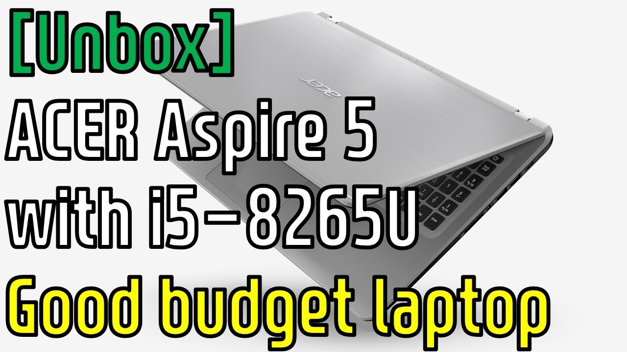 [Unbox] ACER aspire 5 (2018) with i5-8265U - Good budget laptop