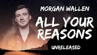 Morgan Wallen - All Your Reasons (lyrics) UNRELEASED
