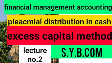 excess capital method, practical problem, piecemeal distribution of cash,s.y.b.com sem 3, lecture 2