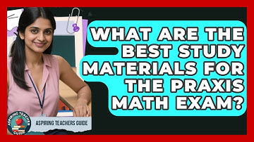 What Are The Best Study Materials For The Praxis Math Exam? - Aspiring Teacher Guide