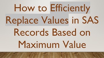 How to Efficiently Replace Values in SAS Records Based on Maximum Value