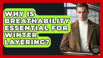 Why Is Breathability Essential For Winter Layering? - The Sharp Dressed Gent