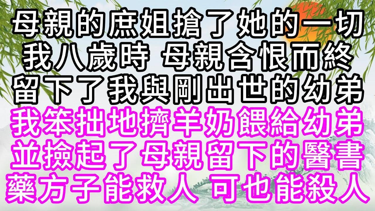 母親的庶姐搶了她的一切，我八歲時，母親含恨而終，留下了我與剛出世的幼弟，我笨拙地擠羊奶，餵給幼弟，並撿起了母親留下的醫書，藥方子能救人，可也能殺人【幸福人生】#為人處世#生活經驗#情感故事