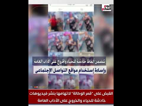 عاجل القبض على قمر الوكالة لاتهامها بنشر فيديوهات خادشة للحياء والخروج على الآداب العامة