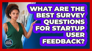 What Are The Best Survey Questions For Startup User Feedback? - The Startup Growth Hub