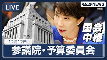 【国会中継ライブ】参議院・予算委員会｜神谷宗幣氏、山本太郎氏、今井絵理子氏、山添拓氏らが質疑 総額18兆円超の補正予算案が衆院通過  与野党激突【LIVE】(2025年12月12日) ANN/テレ朝