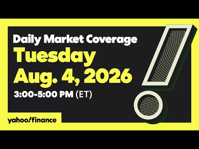 Yahoo Finance Live: Daily Market Coverage - August 4, 2026 3PM - 5PM (ET)