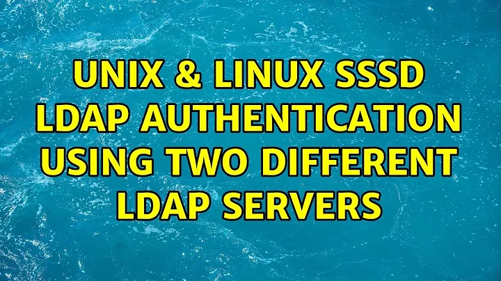 Unix & Linux: SSSD LDAP authentication using two different LDAP servers