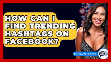 How Can I Find Trending Hashtags On Facebook? - Everyday-Networking