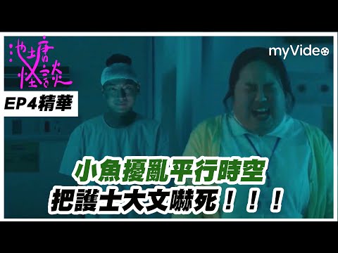 《池塘怪談》EP4 小魚擾亂平行時空 把護士大文嚇死！ 精華 ｜myVideo每週四線上跟播