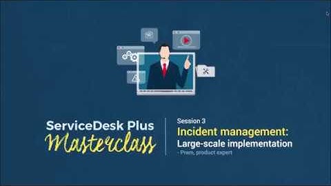 ServiceDesk Plus Masterclass: Incident management: Large-scale implementation (ARCHIVED)