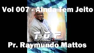 Vol. 007 - Ainda Tem Jeito - Pr. Raymundo Mattos