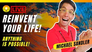 Reinvent Your Life! Anything's Possible and Now is the Best Time Ever! Michael Sandler