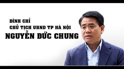 Chủ tịch Hà Nội Nguyễn Đức Chung bị tạm đình chỉ công tác và sinh hoạt Đảng