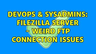 DevOps & SysAdmins: FileZilla Server - Weird FTP Connection Issues (2 Solutions!!)
