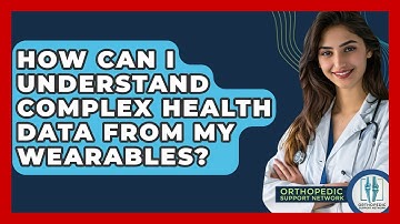 How Can I Understand Complex Health Data From My Wearables? - Orthopedic Support Network
